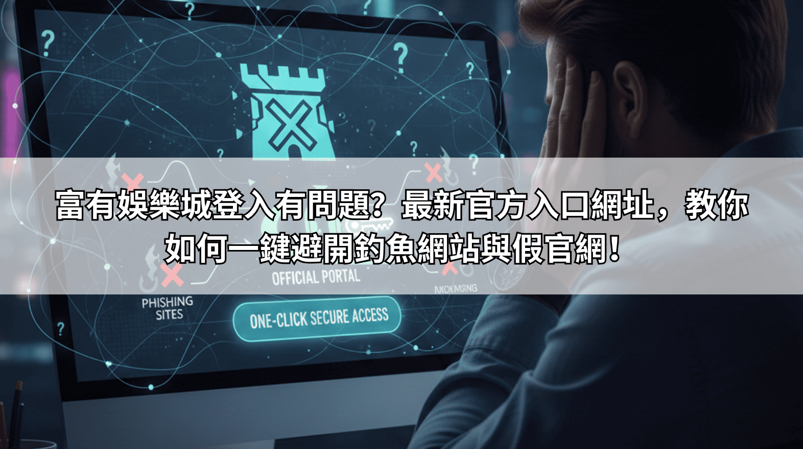 富有娛樂城登入有問題？最新官方入口網址，教你如何一鍵避開釣魚網站與假官網！